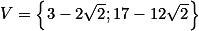 V=\left\{3-2\sqrt2; 17-12 \sqrt2 \right\}
